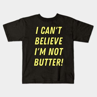 I can't believe I'm not butter! Kids T-Shirt